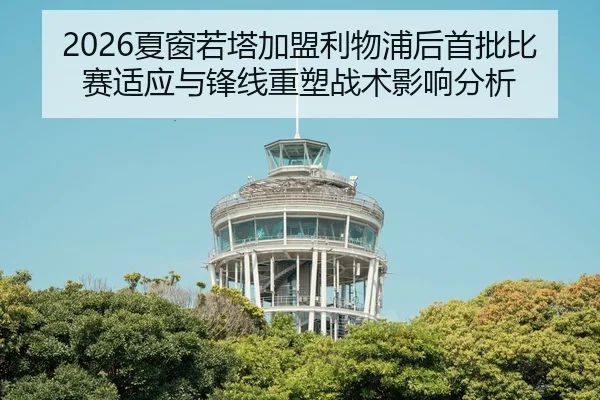2026夏窗若塔加盟利物浦后首批比赛适应与锋线重塑战术影响分析